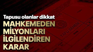 Tapusu olanlar dikkat Mahkemeden milyonları ilgilendiren karar